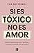 Si es tóxico no es amor: Guía para detectar relaciones tóxicas y encontrar la salida al amor de verdad (Spanish Edition)