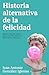 Historia alternativa de la felicidad: Redescubre las claves para una vida feliz de la mano de los clásicos (Spanish Edition)