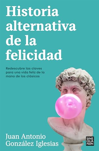 Historia alternativa de la felicidad: Redescubre las claves para una vida feliz de la mano de los clásicos (Spanish Edition)
