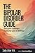 The Bipolar Disorder Guide: Overcome Challenges & Find Your Path to Wellness