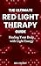 THE ULTIMATE GUIDE TO RED LIGHT THERAPY by Ben Vincent