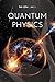 Quantum Physics for Beginners: Quantum Made Simple, A Clear Path to Understanding Quantum Mechanics and How to Apply It to Everyday Life.
