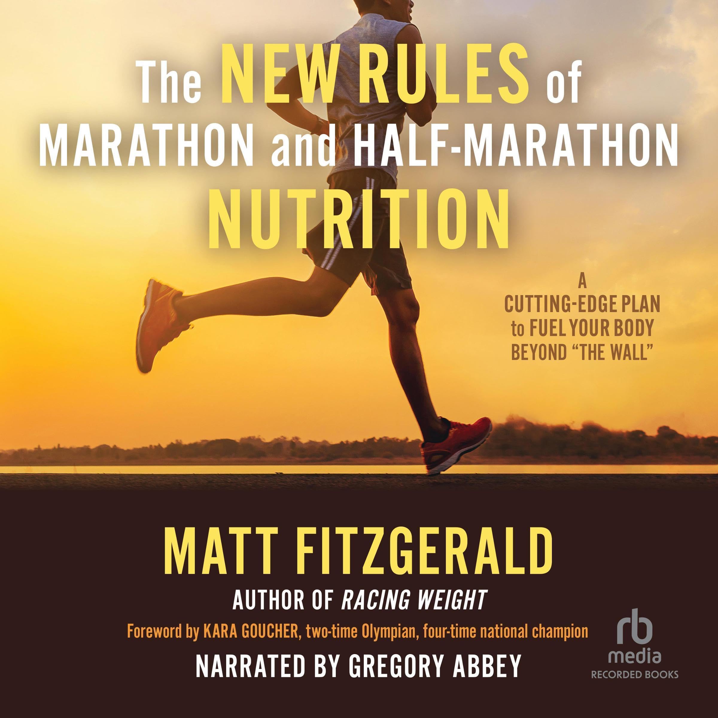 The New Rules of Marathon and Half-Marathon Nutrition: A Cutting-Edge Plan to Fuel Your Body Beyond "The Wall" (Audible Audio)