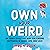 Own Your Weird: An Oddly Effective Way for Finding Happiness in Work, Life, and Love