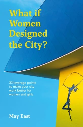 What if Women Designed the City?: 33 leverage points to make your city work better for women and girls (Paperback)