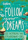 Follow Your Dreams: 100 inspiring and extraordinary jobs