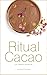 Ritual Cacao: With 12 Ritua...