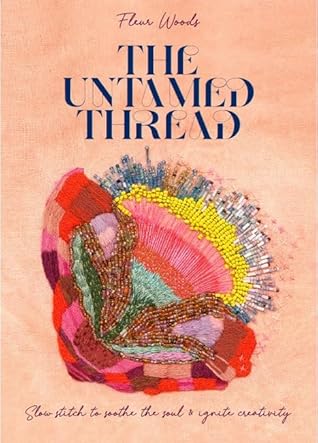 The Untamed Thread: Slow stitch to soothe the soul and ignite creativity (1)
