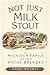 Not Just Milk Stout: The Ma...