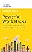 Powerful Work Hacks: How to...
