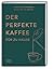 Der perfekte Kaffee für zu Hause - Das Praxis-Handbuch für Ka... by Bokai Nobby