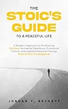 Book cover for The Stoic's Guide to a Peaceful Life: A Modern Approach to Embracing Stoicism for Mental Resilience, Emotional Control, and Personal Change, Even If You’re a Beginner