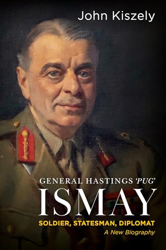 General Hastings 'Pug' Ismay: Soldier, Statesman, Diplomat: A New Biography (Kindle Edition)
