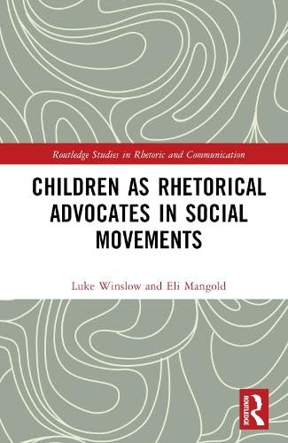 Children as Rhetorical Advocates in Social Movements (Routledge Studies in Rhetoric and Communication)