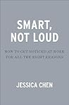 Smart, Not Loud: How to Get Noticed at Work for All the Right Reasons Book cover for Smart, Not Loud: How to Get Noticed at Work for All the Right Reasons