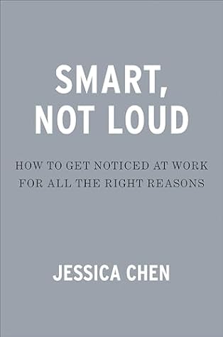 Smart, Not Loud: How to Get Noticed at Work for All the Right Reasons