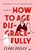 How to Age Disgracefully