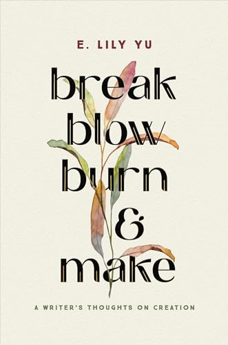Break, Blow, Burn, and Make: A Writer's Thoughts on Creation (Hardcover)