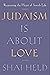Judaism Is About Love: Recovering the Heart of Jewish Life