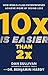 10x Is Easier Than 2x