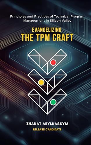 Evangelizing the TPM Craft: Principles and Practices of Technical Program Management in Silicon Valley (Kindle Edition)