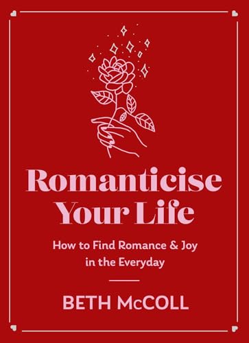 Romanticise Your Life: How to find joy in the everyday (Kindle Edition)