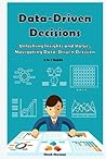 Data-Driven Decisions: 2 in 1 Guide: Unlocking Insights and Value. Navigating Data-Driven Decision Data-Driven Decisions: 2 in 1 Guide: Unlocking Insights and Value. Navigating Data-Driven Decision