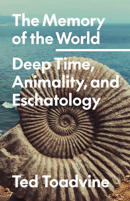 The Memory of the World: Deep Time, Animality, and Eschatology (Volume 70) (Posthumanities)