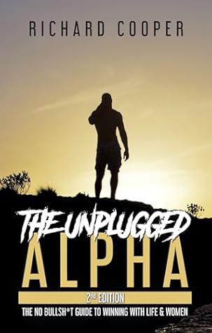 The Unplugged Alpha (2nd Edition): The No Bullsh*t Guide to Winning with Life & Women