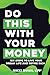 Do THIS With Your Money: Six Steps to Live Your Dream Life and Retire Rich