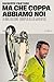 Ma che Coppa abbiamo noi by Giuseppe  Pastore