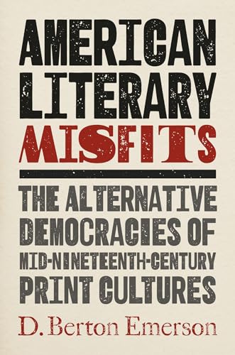 American Literary Misfits: The Alternative Democracies of Mid-Nineteenth-Century Print Cultures (Hardcover)