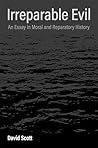 Irreparable Evil: An Essay in Moral and Reparatory History