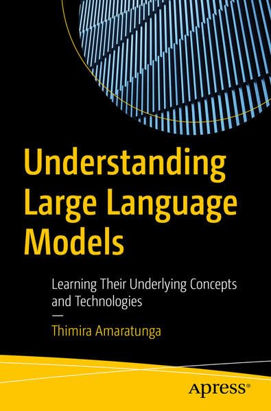 Understanding Large Language Models: Learning Their Underlying Concepts and Technologies (Paperback)