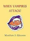 When Vampires Attack! by Matthew J. Gleason