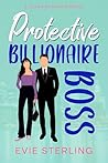 Protective Billionaire Boss by Evie Sterling