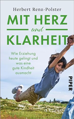 Mit Herz und Klarheit: Wie Erziehung heute gelingt und was eine gute Kindheit ausmacht | Für eine Kindheit mit Wurzeln und Flügeln (German Edition)