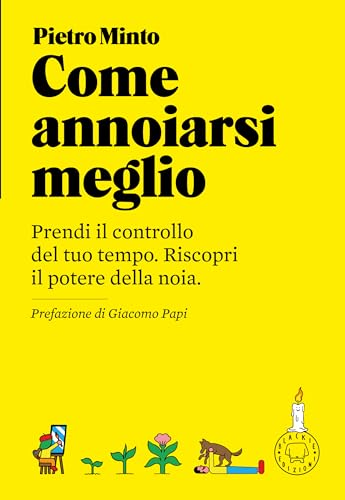 Come annoiarsi meglio - Nuova edizione: Prendi il controllo del tuo tempo. Riscopri il potere della noia (Italian Edition)