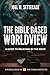 The Bible Based Worldview: A Guide to Believing by the Book