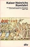 Kaiser Heinrichs Romfahrt. Die Bilderchronik von Kaiser Heinrich VII. und Kurfürst Balduin von Luxemburg 1308-1313 Kaiser Heinrichs Romfahrt. Die Bilderchronik von Kaiser Heinrich VII. und Kurfürst Balduin von Luxemburg 1308-1313