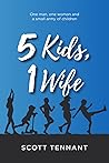 5 Kids, 1 Wife by Scott  Tennant