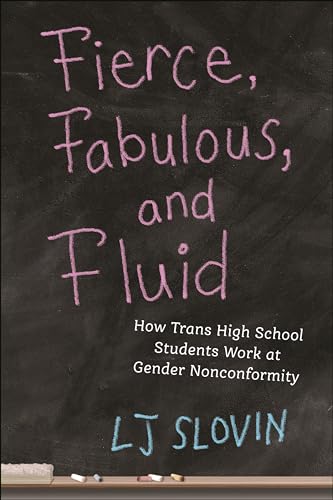 Fierce, Fabulous, and Fluid: How Trans High School Students Work at Gender Nonconformity (Critical Perspectives on Youth, 14)
