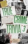 True Crime Trivia 3: Test Your Knowledge of Serial Killers, Unsolved Mysteries, Infamous Crimes, Hoaxes & More with 250 Chilling & Fascinating Quiz Questions