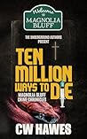 Ten Million Ways to Die: Magnolia Bluff Crime Chronicles, Book 18 Ten Million Ways to Die: Magnolia Bluff Crime Chronicles, Book 18