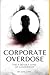 Corporate Overdose: The 7 D...