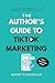 The Author's Guide To TikTo...
