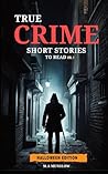 True Crime Short Stories To Read Vol. I: Halloween Edition