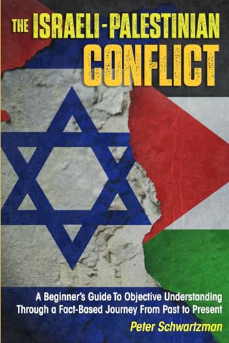 The Israeli-Palestinian Conflict: A Beginner’s Guide to Objective Understanding Through a Fact-Based Journey From Past to Present (Paperback)