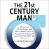 The 21st Century Man: Parts 1, 2 and 3: Advice from 50 Top Doctors and Men's Health Experts So You Can Feel Great, Look Good, and Have Better Sex The 21st Century Man: Parts 1, 2 and 3: Advice from 50 Top Doctors and Men's Health Experts So You Can Feel Great, Look Good, and Have Better Sex