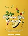 Eat Your Way to Health: The Ultimate Guide to Plant-Based Weight Loss and Wellness